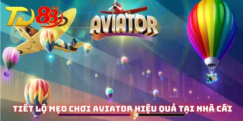 Những mẹo chơi Aviator hiệu quả tại mà bạn cần biết