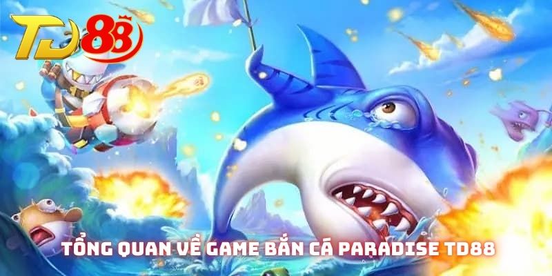 Giới thiệu nhanh về game Bắn cá Paradise đình đám