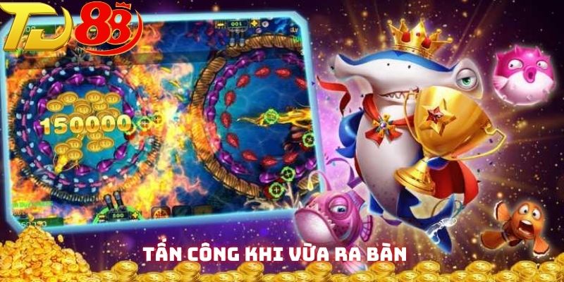 Thành viên nên áp dụng chiến thuật săn mồi ngay khi xuất hiện