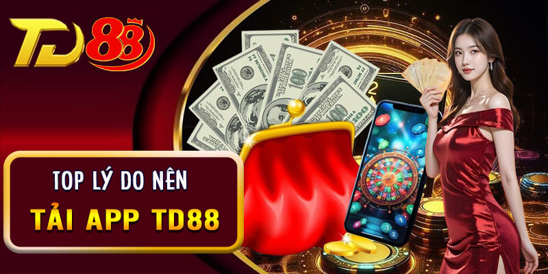 Nhiều lợi ích vượt trội khi người dùng tải app TD88