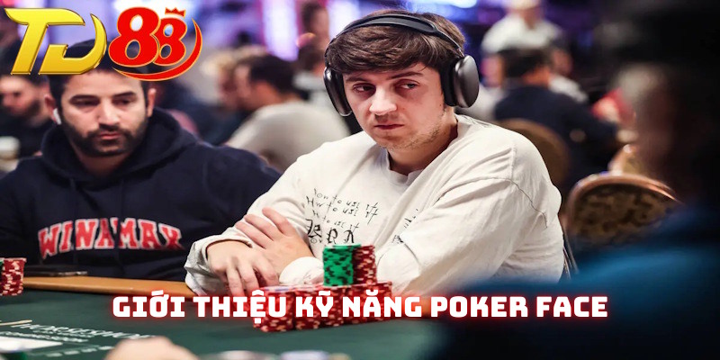 Giới thiệu chi tiết chiến thuật Poker Face