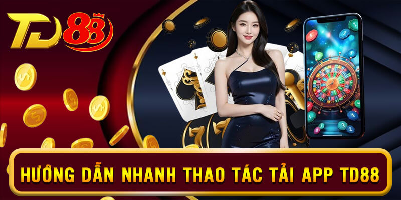 Trải nghiệm thế giới game đổi thưởng tiện lợi hơn khi tải app TD88