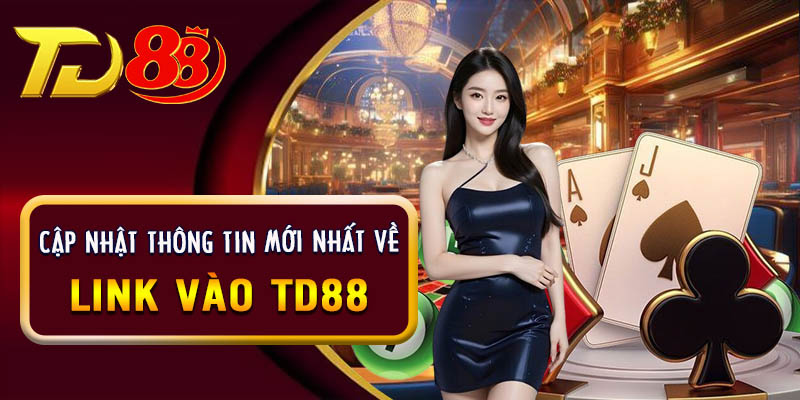 Cập nhật thông tin về link vào TD88