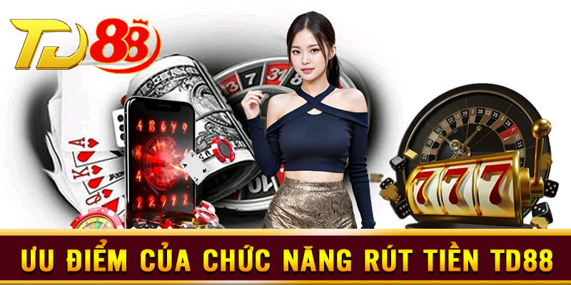 Những điểm cộng của chức năng rút tiền TD88